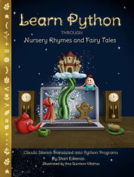 Title: Learn Python through Nursery Rhymes and Fairy Tales: Classic Stories Translated into Python Programs (Coding for Kids and Beginners), Author: Shari Eskenas