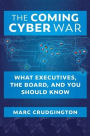 The Coming Cyber War: What Executives, the Board, and You Should Know