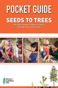 Title: Pocket Guide: Seeds to Trees: Introduce young children to nature through trees and forests, Author: Project Learning Tree