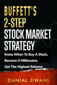 Title: Buffett's 2-Step Stock Market Strategy: Know When To Buy A Stock, Become A Millionaire, Get The Highest Returns, Author: Danial Jiwani