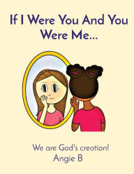 Title: If I Were You And You Were Me...: We are God's creation!, Author: Angela L Searcy