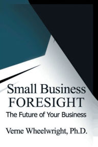 Title: Small Business Foresight: The Future of Your Business, Author: Verne Wheelwright