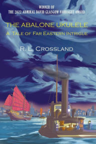 Title: The Abalone Ukulele: A Tale of Far Eastern Intrigue, Author: R L Crossland