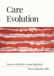 Title: Care Evolution: Essays on Health as a Social Imperative, Author: Steven Merahn MD