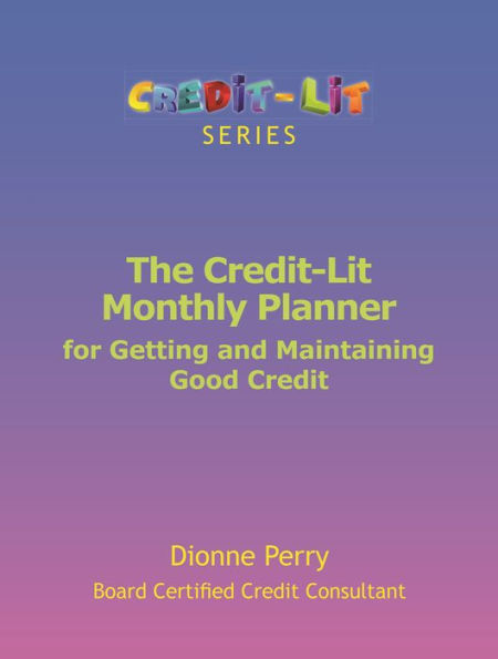 The Credit-Lit Monthly Planner for Getting and Maintaining Good Credit