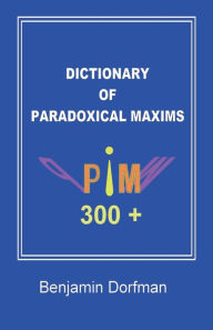 Title: Dictionary of Paradoxical Maxims, Author: Benjamin Dorfman