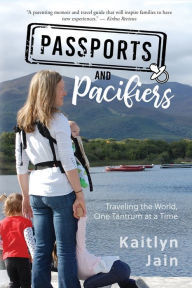 Download books pdf Passports and Pacifiers: Traveling the World, One Tantrum at a Time CHM ePub in English by Kaitlyn Jain, Kingdom Covers 9781735960005