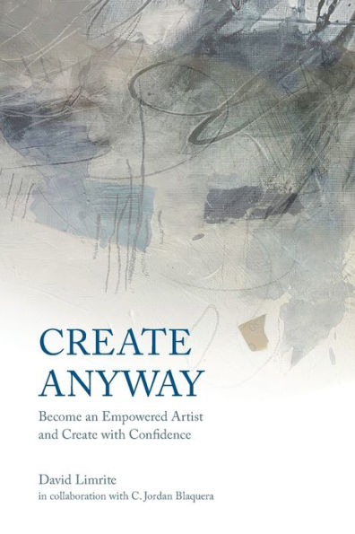 Create Anyway: Become an Empowered Artist and with Confidence