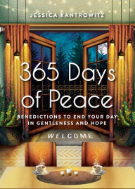 Title: 365 Days of Peace: Benedictions to End Your Day in Gentleness and Hope, Author: Jessica F Kantrowitz