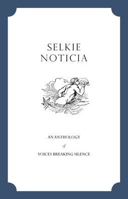 Selkie Noticia: An Anthology of Voices Breaking Silence