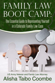 Title: Family Law Boot Camp: The Essential Guide to Representing Yourself in a Colorado Family Law Case, Author: Alisha Taibo Coombe