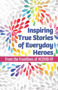 Title: Inspiring True Stories of Everyday Heroes: From the Frontlines of #COVID-19, Author: Unapologetic Voice House