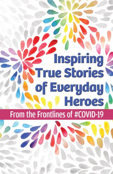 Inspiring True Stories of Everyday Heroes: From the Frontlines of #COVID-19