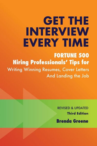 Get the Interview Every Time: Fortune 500 Hiring Professionals' Tips for Writing Winning Resumes, Cover Letters and Landing Job