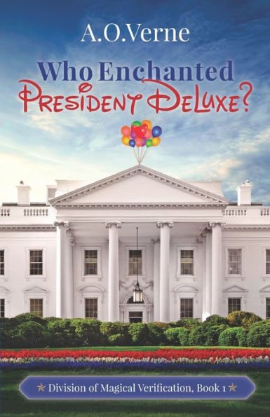 Who Enchanted President DeLuxe?: Division of Magical Verification, Book 1