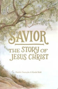 Title: Savior: The Story of Jesus Christ, Author: Maddie Daetwyler & Kindal Ridd