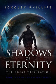 Title: Shadows of Eternity: The Great Tribulation, Author: Jocolby Phillips