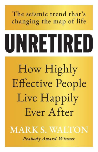 Unretired: How Highly Effective People Live Happily Ever After