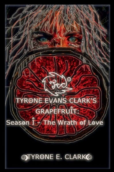 Tyrone Evans Clark's Grapefruit: Season I - The Wrath of Love: