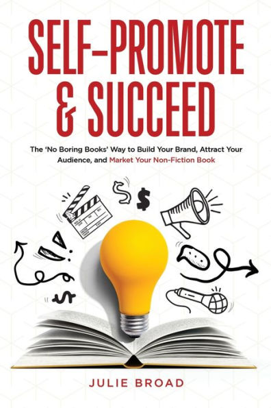 Self-Promote & Succeed: The No Boring Books Way to Build Your Brand, Attract Audience, and Market Non-Fiction Book