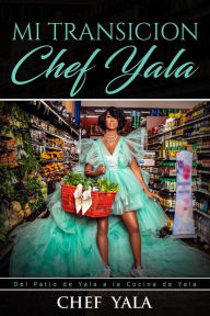 Title: Mi Transición: Del Patio de Yala a la Cocina de Yala, Author: Chef Yala