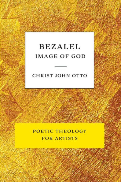 Bezalel, Image of God: Yellow Book Poetic Theology for Artists