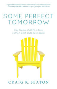 Free computer ebook downloads pdfSome Perfect Tomorrow: True Stories of Hope in Loss, Love in Grief, and Life in Death byCraig R Seaton CHM PDF (English Edition)