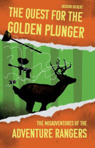 Title: The Quest for the Golden Plunger: The Misadventures of the Adventure Rangers, Author: Jackson Dickert