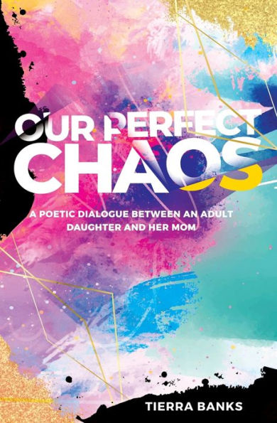 Our Perfect Chaos: A Poetic Dialogue Between an Adult Daughter and Her Mom