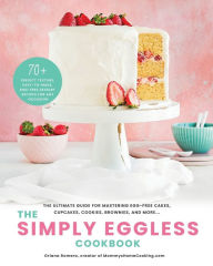 Title: The Simply Eggless Cookbook: The Ultimate Guide for Mastering Egg-Free Cakes, Cupcakes, Cookies, Brownies, and More, Author: Oriana Romero