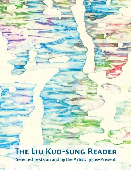 The Liu Kuo-sung Reader: Selected Texts on and by the Artist, 1950s-Present