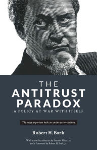 Title: The Antitrust Paradox: A Policy at War With Itself, Author: Robert H. Bork