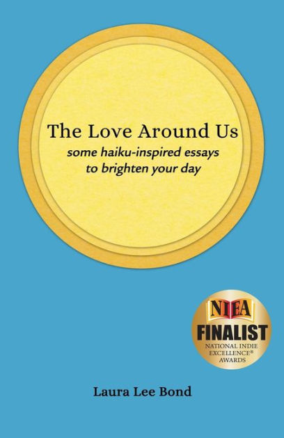 The Love Around Us: some haiku-inspired essays to brighten your day by Laura  Lee Bond, Paperback | Barnes & Noble®