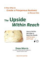The Upside Within Reach: A New Way to Create a Prosperous Business