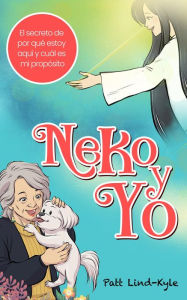 Title: Neko y Yo: ¿El secreto de por qué estoy aquí y cuál es mi propósito?, Author: Patt Lind-Kyle