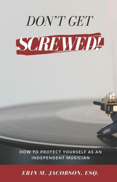 Don't Get Screwed! How to Protect Yourself as an Independent Musician