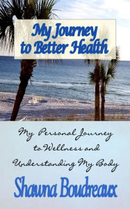 Title: My Journey to Better Health, Author: Shawna Boudreaux