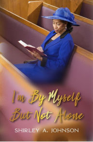 Title: I'm By Myself, But Not Alone, Author: Shirley A. Johnson
