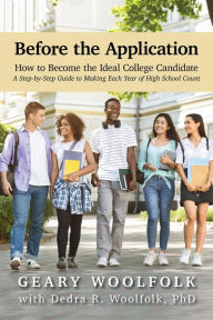 Title: Before the Application?: How to Become the Ideal College Candidate? (A Step-by-Step Guide to Making Each Year of High School Count), Author: Geary Woolfolk
