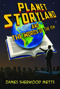 Title: PLANET STORYLAND: The Words of the Few, Author: James Sherwood Metts