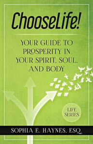 Title: ChooseLife!: Your guide to prosperity in your spirit, soul and body, Author: Sophia Haynes