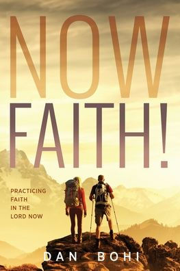 Now Faith!: Practicing Faith in the Lord Now