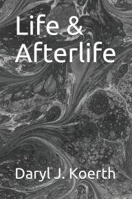 Title: Life & Afterlife, Author: Daryl J. Koerth