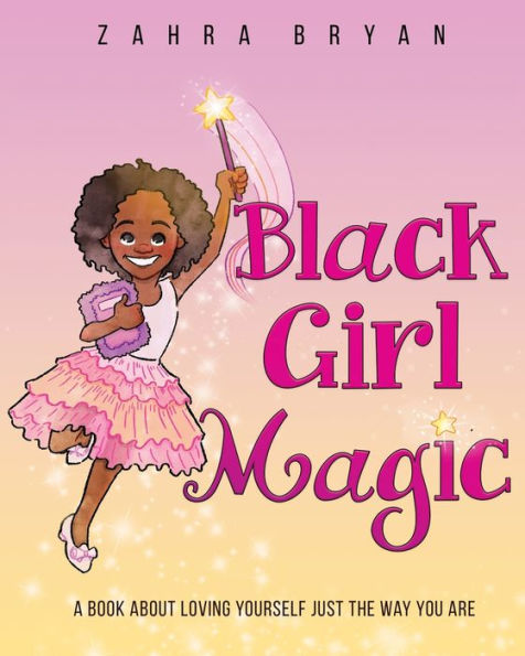 Black Girl Magic: A Book About Loving Yourself Just the Way You Are