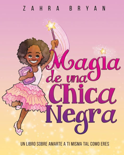 Magia de una chica negra: Un Libro Sobre Amarte a Ti Misma Tal Como Eres