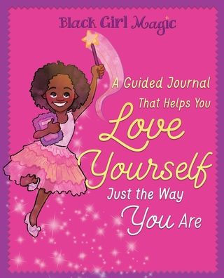 Black Girl Magic: A Guided Journal that Helps You Love Yourself Just the Way Are