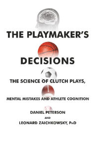 Title: The Playmaker's Decisions: The Science of Clutch Plays, Mental Mistakes and Athlete Cognition, Author: Daniel Peterson