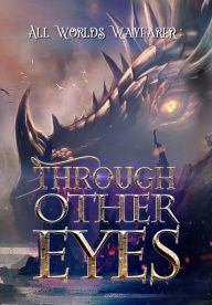 Title: Through Other Eyes: 30 short stories to bring you beyond the realm of human experience, Author: All Worlds Wayfarer Various Authors