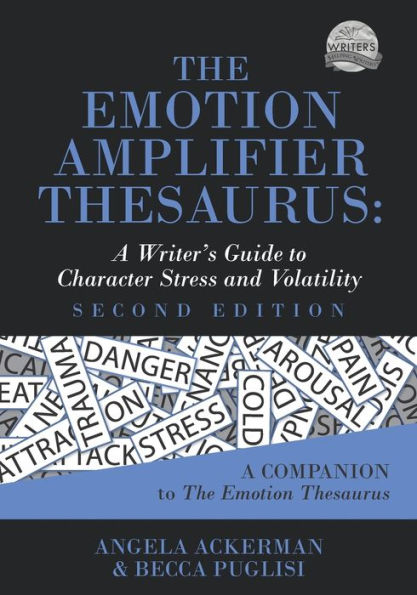 The Emotion Amplifier Thesaurus: A Writer's Guide to Character Stress and Volatility (Second Edition)