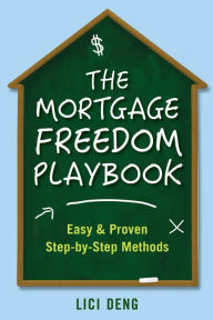 Title: The Mortgage Freedom Playbook: Easy and Proven Step -by-Step Methods, Author: Lici Deng